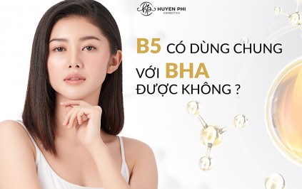 Kết hợp BHA và B5 được không? Thứ tự dùng như thế nào?